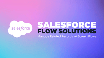 Using Salesforce Screen Flows to Manage Related Records