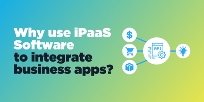 Why use iPaaS Software to integrate business apps?
