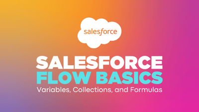 Salesforce Flow Basics Pt. 2: Variables, Collections, and Formulas