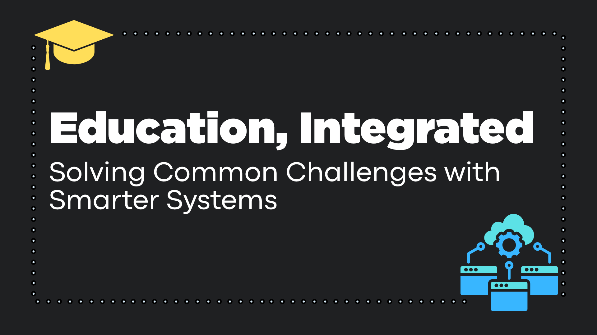 Education, Integrated: Solving Common Challenges with Smarter Systems
